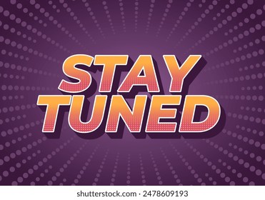 Stay tuned. Text effect design in 3D look with eye catching colors