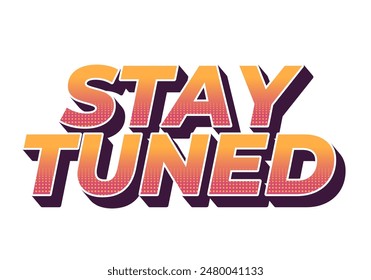 Stay tuned. Text effect design in 3D look with eye catching colors