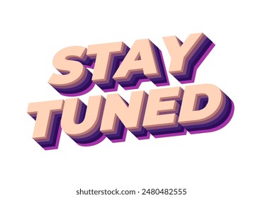 Stay tuned. Text effect design in 3D look with eye catching colors