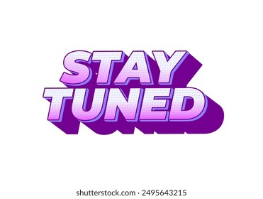 Stay tuned. Text effect design in eye catching color with 3D look style