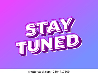 Stay tuned. Text effect design in eye catching color with 3D look style