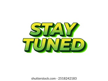 Stay tuned. Text effect design in eye catching color with 3D look style