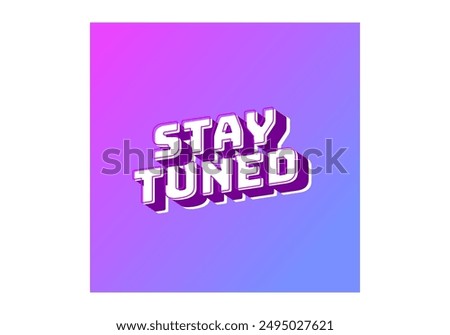 Stay tuned. Text effect design in eye catching color with 3D look style