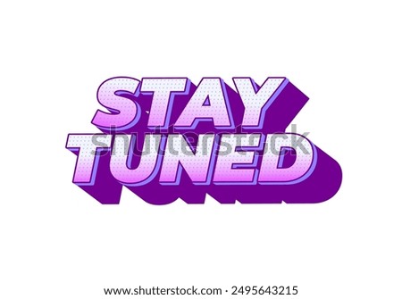 Stay tuned. Text effect design in eye catching color with 3D look style
