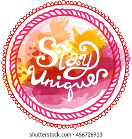 Stay unique lettering in vector. Calligraphy postcard or poster graphic design lettering element. Hand written calligraphy style postcard. Watercolor texture