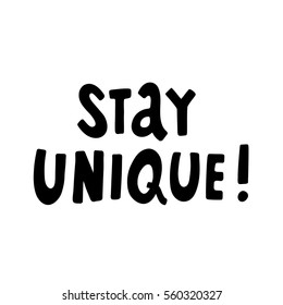 Stay unique!  The quote hand-drawing of black ink. Vector Image. It can be used for website design, article, phone case, poster, t-shirt, mug etc.