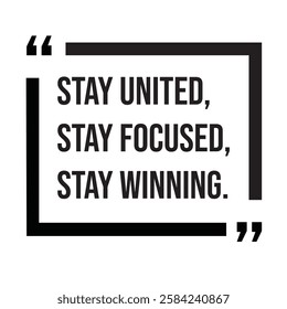 Stay united, stay focused, stay winning, inspirational design quote, motivational quotes, typography illustration lettering quotes