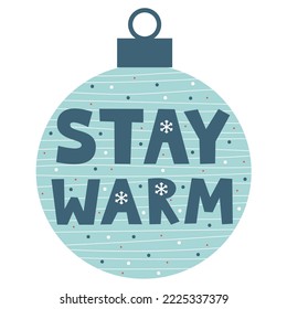 Stay warm lettering in bauble for Christmas cards and gifts. Xmas and New Year cozy winter concept. Wishes vector flat illustration.