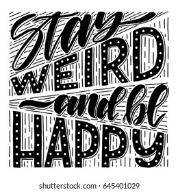 Stay weird and be happy.Hand drawn illustration with hand lettering. 