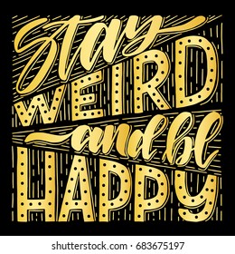 Stay weird and be happy.Hand drawn illustration with hand lettering. 