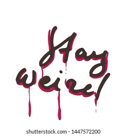 Stay Weird. Hand drawn ink lettering grunge phrase. Motivation quote. Design element for poster, card, print, design. Vector illustration