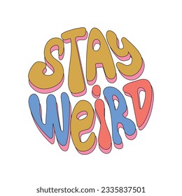 Stay weird - hand drawn lettering quote. Retro slogan in round shape. Trendy groovy print design for posters, cards, tshirts.