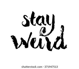 "Stay weird" Hand drawn lettering with rough edges. Inspirational quotes about personal characters.