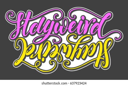 Stay weird hand lettering isolated on white background. Modern calligraphy badge template. Can be used for postcard, poster, print, greeting card, t-shirt, phone case design. Vector illustration