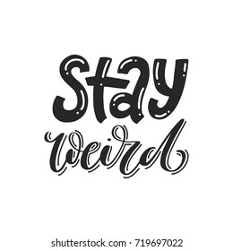 Stay Weird. Hand-lettered inspirational vector quote print 