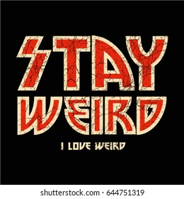 Stay weird, i love weird text, rock print in vector.