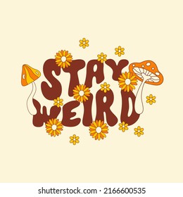 Stay Weird retro groovy illustration with hippie  daisy flowers and mushrooms. Trendy colorful slogan on a light background. Vector illustration in style 70s, 80s