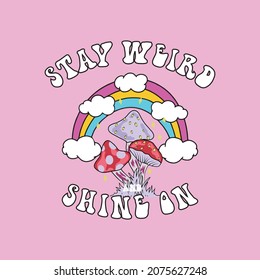 Stay weird and shine on Slogan Print with Hippie Style Rainbow, clouds and mushrooms. Background - 70's Groovy Themed Hand Drawn Abstract Graphic Tee Vector Sticker