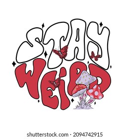 Stay weird Slogan Print with Hippie Style Mushroom's, 70's Groovy Themed Hand Drawn Abstract Graphic Tee Vector Sticker