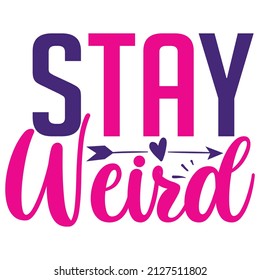Stay Weird - SVG And T-shirt Design, vector File.