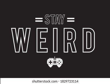 Stay Weird typo in black and white with a gamer's joystick below it.