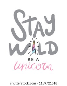 Stay wild be a unicorn / Vector illustration design for t shirt graphics, textile prints, slogan tees, stickers, posters, cards and other uses