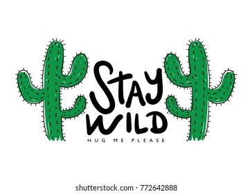 Stay wild calligraphy and cactus drawings / Vector illustration design / Textile graphic t shirt print