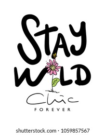 Stay wild calligraphy and flower drawing / Vector illustration design for t shirt graphics, print, cards, stickers and other uses.