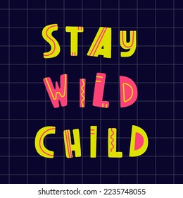 Stay wild child hand drawing lettering on check background. Flat style, colorful vector for kids. Modern design for cards, poster decoration, print