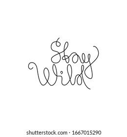 Stay Wild, continuous line drawing, hand lettering small tattoo, print for clothes, t-shirt, emblem or logo design, inspirational text, isolated vector illustration