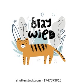 Stay wild. Cute hand drawn tiger and tropic plants. Funny cartooon animal. Africa, safari. Flat llustration, poster, print for kids t-shirt, baby wear. Slogan, inspirational, motivation quote.