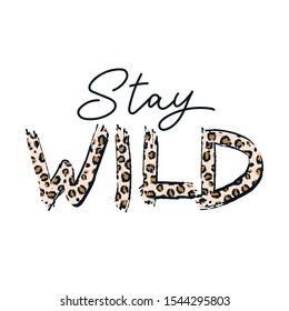 Stay wild fashion print with leopard texture vector illustration. Template with motivational quote on white background for creative design of female t-shirt