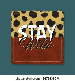 Stay Wild Fashion Slogan with leopard skin pattern. Print for t shirt design with animal pattern and slogan