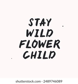 Stay wild flower child - vector handdrawn lettering. Motivational and inspirational quotes , selfcare and selflove concept. Mental health saying. Perfect design for cards, posters, T-shirts