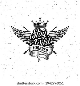 Stay wild forever sign. Slogan graphic for t shirt. Poster with ribbon, crown, wings. Vector illustration.