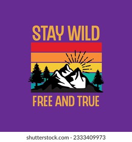 Stay wild free and true typography t shirt design. Adventure t shirt design.Travel lettering.Adventure lettering emblem print.Vintage mountain lettering.