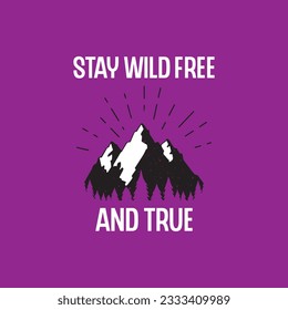 Stay wild free and true typography t shirt design. Adventure t shirt design.Travel lettering.Adventure lettering emblem print.Vintage mountain lettering.