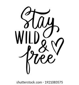 Stay wild and free- Vector hand drawn lettering phrase. Modern brush calligraphy. Motivation and inspiration quotes for photo overlays, greeting cards, t-shirt print, posters.