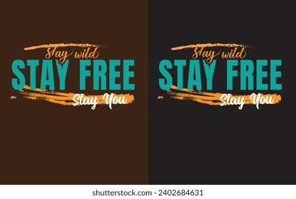 Stay wild stay free stay you, modern t-shirt design