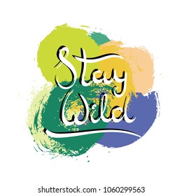 Stay wild. Hand drawn motivation quote. Creative vector typography concept for design and printing. Ready for cards, t-shirts, labels, stickers, posters.