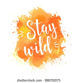 Stay Wild. Hand drawn typography poster. T shirt hand lettered calligraphic design. Inspirational vector typography.