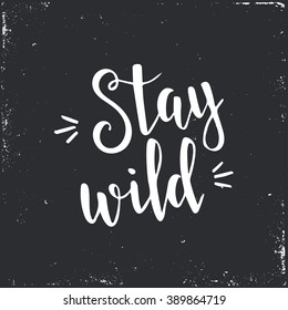 Stay Wild. Hand drawn typography poster. T shirt hand lettered calligraphic design. Inspirational vector typography.