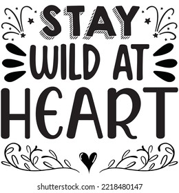 Stay Wild At Heart T-shirt Design Vector File.