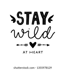 Stay wild at heart. Vector typography motivational poster, hand lettering calligraphy. Vintage illustration with text. Can be used as a print on t-shirts and bags, banner or poster.