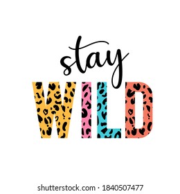 Stay wild illustration with lettering and leopard print. Inspirational and motivational quote for prints.