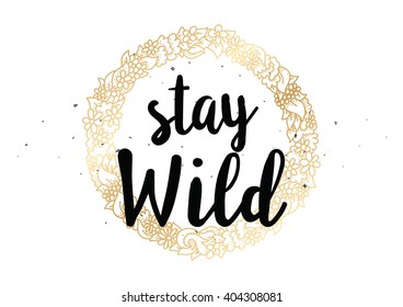 Stay wild inspirational inscription. Greeting card with calligraphy. Hand drawn lettering design. Photo overlay. Typography for banner, poster or clothing design. Vector invitation.