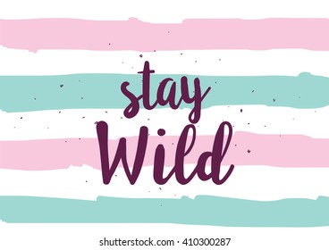 Stay wild inspirational inscription. Greeting card with calligraphy. Hand drawn lettering design. Photo overlay. Typography for banner, poster or clothing design. Vector invitation.