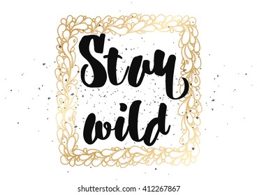 Stay wild inspirational inscription. Greeting card with calligraphy. Hand drawn lettering design. Photo overlay. Typography for banner, poster or clothing design. Vector invitation.