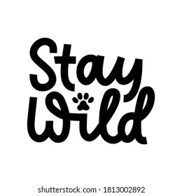 Stay wild inspirational lettering black quote with cat paw isolated on white background.Wild motivational quote with a paw for prints,cards, posters or party invitations.Vector illustration