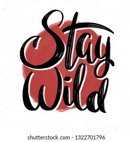 Stay wild. Lettering quote. Poster or t-shirt design. Handwritten phrase.